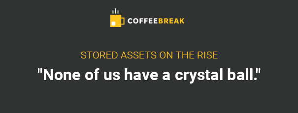 Stored Assets on the Rise. None of us have a crystal ball.